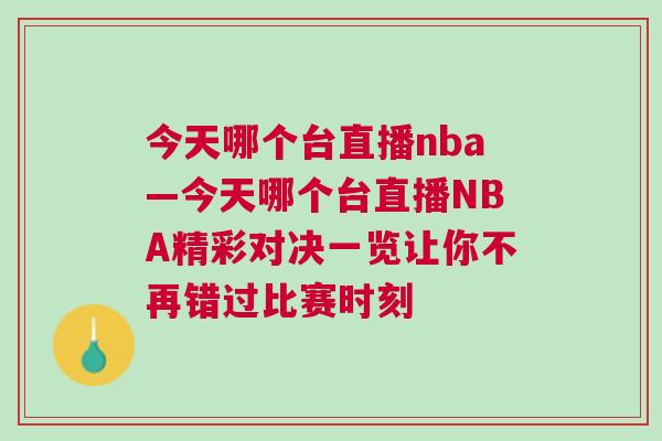 今天哪個(gè)臺(tái)直播nba—今天哪個(gè)臺(tái)直播NBA精彩對(duì)決一覽讓你不再錯(cuò)過(guò)比賽時(shí)刻