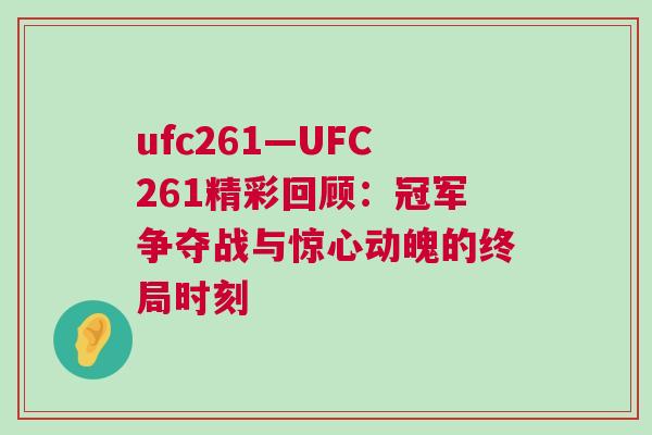 ufc261—UFC261精彩回顧:冠軍爭奪戰與驚心動魄的終局時刻 ufc261—UFC261精彩回顧:冠軍爭奪戰與驚心動魄的終局時刻