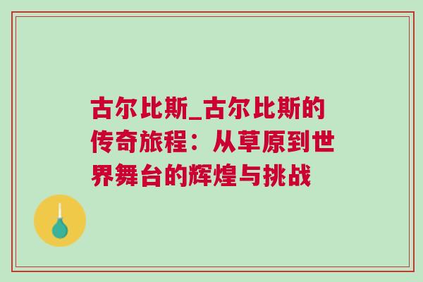 古爾比斯_古爾比斯的傳奇旅程：從草原到世界舞臺的輝煌與挑戰