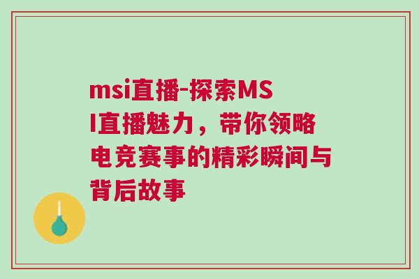 msi直播-探索MSI直播魅力，帶你領略電競賽事的精彩瞬間與背后故事