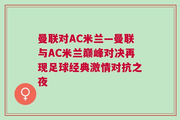 曼聯對AC米蘭—曼聯與AC米蘭巔峰對決再現足球經典激情對抗之夜