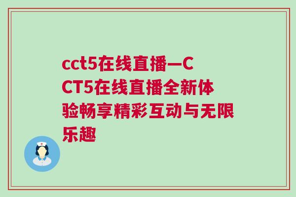 cct5在線直播—CCT5在線直播全新體驗暢享精彩互動與無限樂趣
