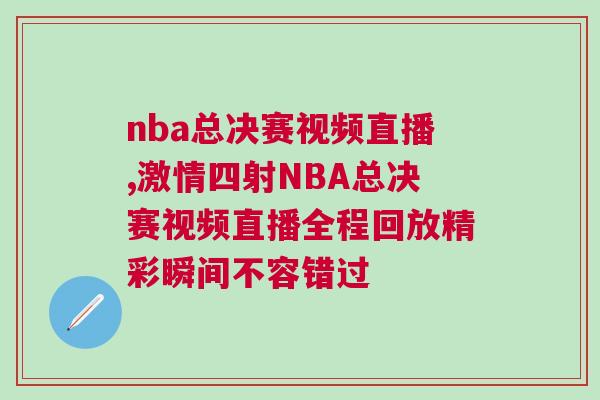 nba總決賽視頻直播,激情四射NBA總決賽視頻直播全程回放精彩瞬間不容錯過
