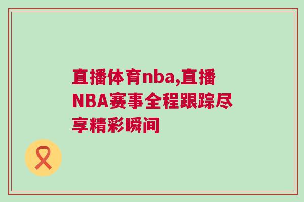 直播體育nba,直播NBA賽事全程跟蹤盡享精彩瞬間 直播體育nba,直播NBA賽事全程跟蹤盡享精彩瞬間