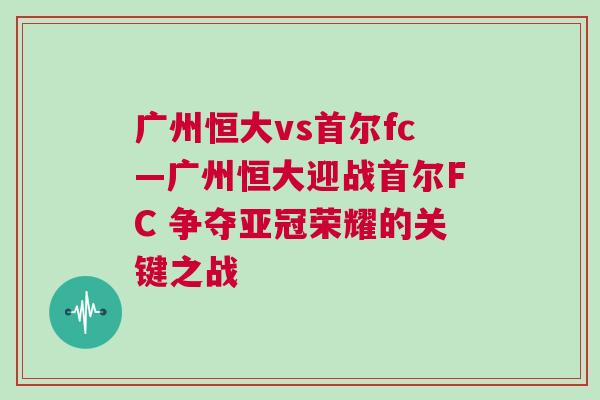 廣州恒大vs首爾fc—廣州恒大迎戰首爾FC 爭奪亞冠榮耀的關鍵之戰 廣州恒大vs首爾fc—廣州恒大迎戰首爾FC 爭奪亞冠榮耀的關鍵之戰