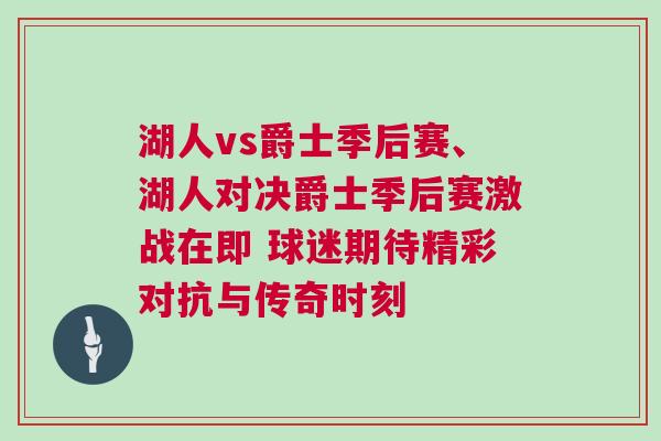 湖人vs爵士季后賽、湖人對決爵士季后賽激戰(zhàn)在即 球迷期待精彩對抗與傳奇時刻