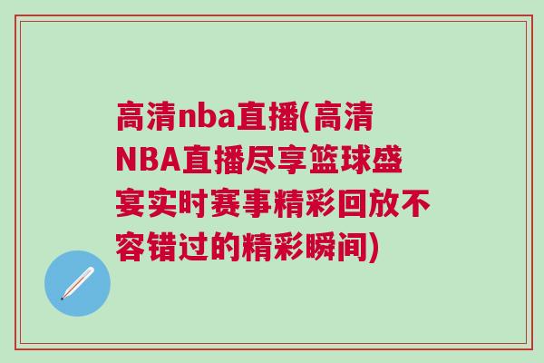 高清nba直播(高清NBA直播盡享籃球盛宴實(shí)時(shí)賽事精彩回放不容錯(cuò)過的精彩瞬間)