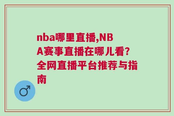 nba哪里直播,NBA賽事直播在哪兒看？全網直播平臺推薦與指南