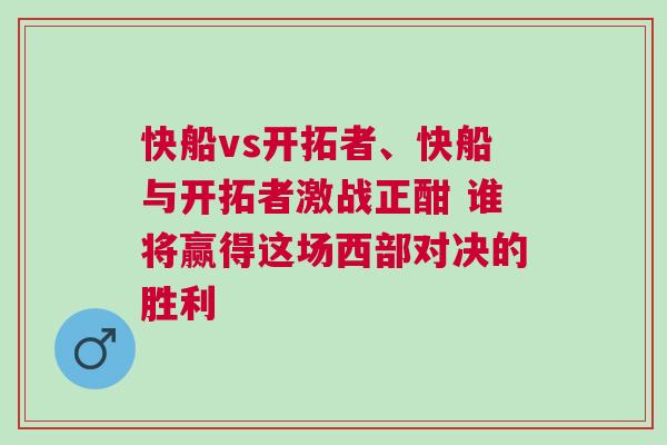 快船vs開拓者、快船與開拓者激戰正酣 誰將贏得這場西部對決的勝利