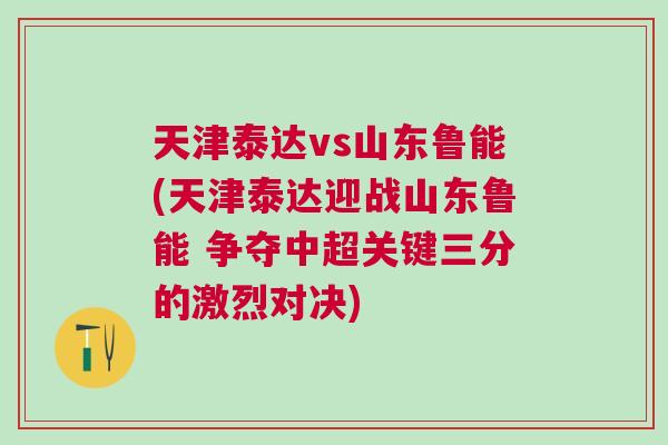 天津泰達vs山東魯能(天津泰達迎戰山東魯能 爭奪中超關鍵三分的激烈對決) 天津泰達vs山東魯能(天津泰達迎戰山東魯能 爭奪中超關鍵三分的激烈對決)