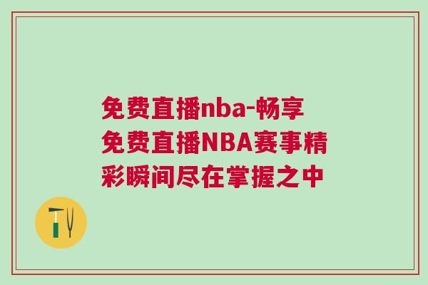 免費(fèi)直播nba-暢享免費(fèi)直播NBA賽事精彩瞬間盡在掌握之中 免費(fèi)直播nba-暢享免費(fèi)直播NBA賽事精彩瞬間盡在掌握之中