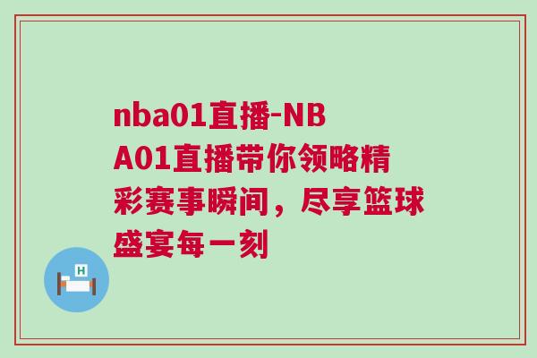 nba01直播-NBA01直播帶你領(lǐng)略精彩賽事瞬間，盡享籃球盛宴每一刻