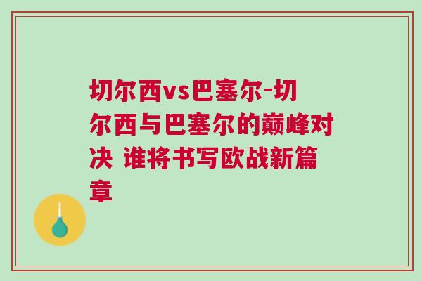 切爾西vs巴塞爾-切爾西與巴塞爾的巔峰對決 誰將書寫歐戰(zhàn)新篇章 切爾西vs巴塞爾-切爾西與巴塞爾的巔峰對決 誰將書寫歐戰(zhàn)新篇章