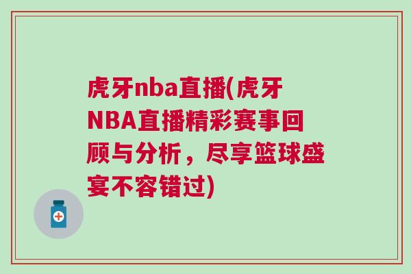 虎牙nba直播(虎牙NBA直播精彩賽事回顧與分析,盡享籃球盛宴不容錯(cuò)過(guò)) 虎牙nba直播(虎牙NBA直播精彩賽事回顧與分析,盡享籃球盛宴不容錯(cuò)過(guò))