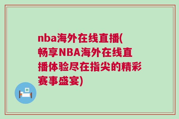 nba海外在線直播(暢享NBA海外在線直播體驗(yàn)盡在指尖的精彩賽事盛宴)