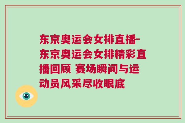 東京奧運會女排直播-東京奧運會女排精彩直播回顧 賽場瞬間與運動員風采盡收眼底