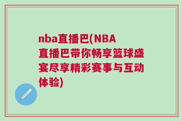 nba直播巴(NBA直播巴帶你暢享籃球盛宴盡享精彩賽事與互動體驗)
