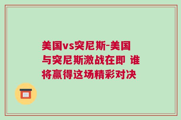 美國(guó)vs突尼斯-美國(guó)與突尼斯激戰(zhàn)在即 誰將贏得這場(chǎng)精彩對(duì)決
