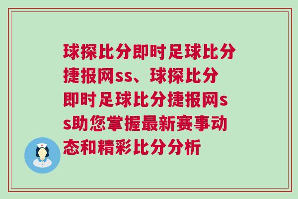 球探比分即時(shí)足球比分捷報(bào)網(wǎng)ss、球探比分即時(shí)足球比分捷報(bào)網(wǎng)ss助您掌握最新賽事動(dòng)態(tài)和精彩比分分析