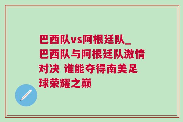 巴西隊vs阿根廷隊_巴西隊與阿根廷隊激情對決 誰能奪得南美足球榮耀之巔
