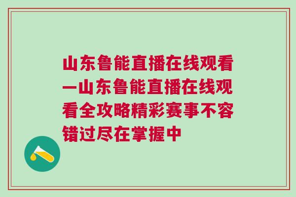 山東魯能直播在線觀看—山東魯能直播在線觀看全攻略精彩賽事不容錯過盡在掌握中