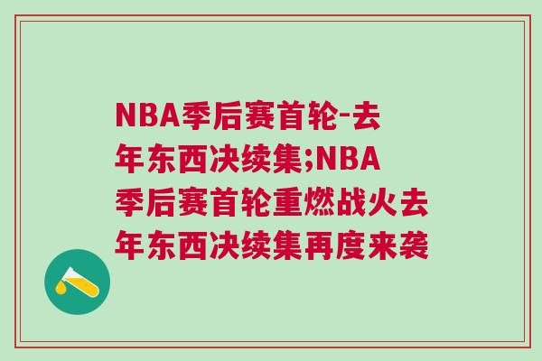 NBA季后賽首輪-去年東西決續(xù)集;NBA季后賽首輪重燃戰(zhàn)火去年東西決續(xù)集再度來襲