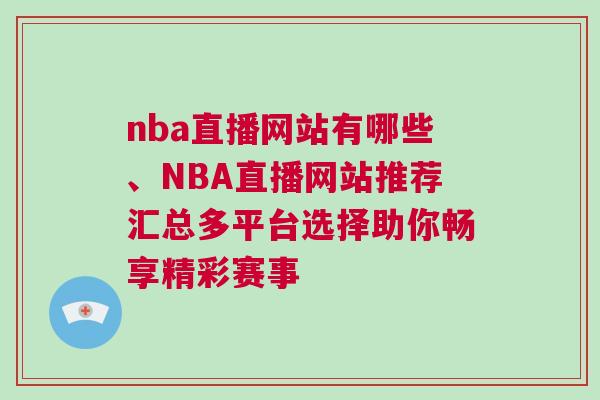 nba直播網站有哪些、NBA直播網站推薦匯總多平臺選擇助你暢享精彩賽事