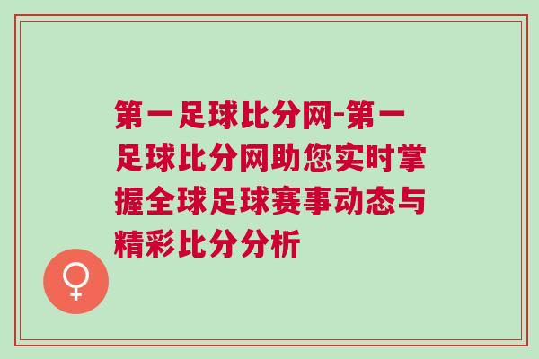 第一足球比分網-第一足球比分網助您實時掌握全球足球賽事動態與精彩比分分析