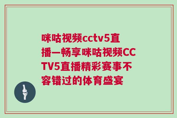 咪咕視頻cctv5直播—暢享咪咕視頻CCTV5直播精彩賽事不容錯(cuò)過(guò)的體育盛宴