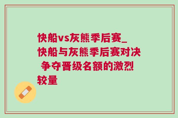快船vs灰熊季后賽_快船與灰熊季后賽對決 爭奪晉級名額的激烈較量