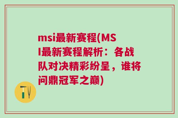 msi最新賽程(MSI最新賽程解析：各戰(zhàn)隊(duì)對(duì)決精彩紛呈，誰將問鼎冠軍之巔)