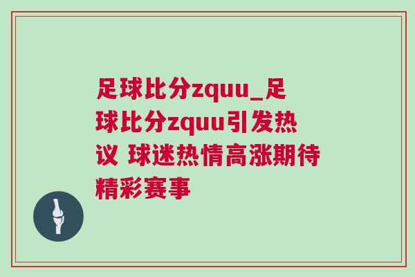 足球比分zquu_足球比分zquu引發熱議 球迷熱情高漲期待精彩賽事