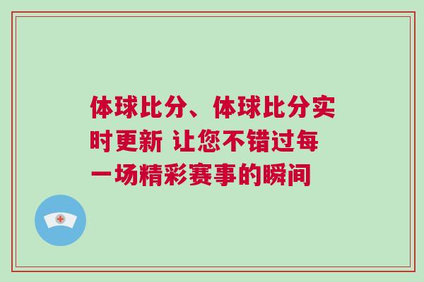 體球比分、體球比分實時更新 讓您不錯過每一場精彩賽事的瞬間