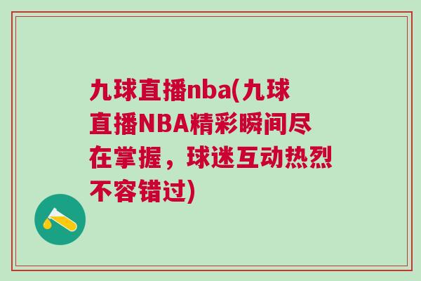 九球直播nba(九球直播NBA精彩瞬間盡在掌握，球迷互動熱烈不容錯過)