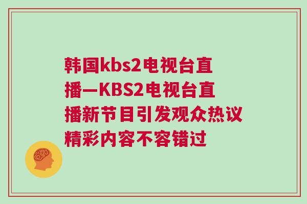 韓國kbs2電視臺直播—KBS2電視臺直播新節目引發觀眾熱議精彩內容不容錯過