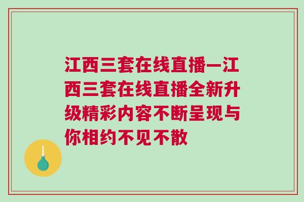 江西三套在線直播—江西三套在線直播全新升級精彩內(nèi)容不斷呈現(xiàn)與你相約不見不散