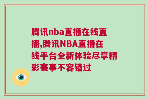 騰訊nba直播在線直播,騰訊NBA直播在線平臺全新體驗盡享精彩賽事不容錯過
