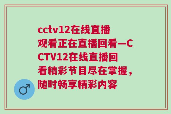 cctv12在線直播觀看正在直播回看—CCTV12在線直播回看精彩節(jié)目盡在掌握，隨時暢享精彩內(nèi)容
