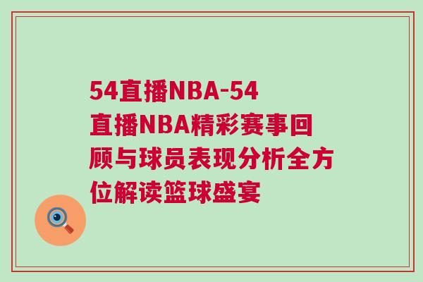 54直播NBA-54直播NBA精彩賽事回顧與球員表現分析全方位解讀籃球盛宴