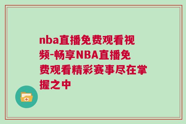 nba直播免費觀看視頻-暢享NBA直播免費觀看精彩賽事盡在掌握之中