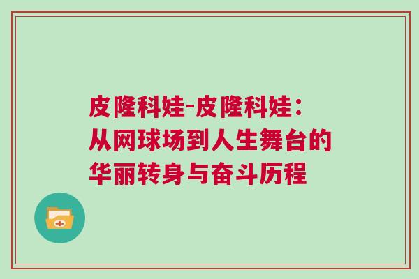 皮隆科娃-皮隆科娃：從網球場到人生舞臺的華麗轉身與奮斗歷程