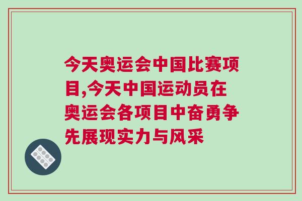今天奧運會中國比賽項目,今天中國運動員在奧運會各項目中奮勇爭先展現實力與風采 今天奧運會中國比賽項目,今天中國運動員在奧運會各項目中奮勇爭先展現實力與風采