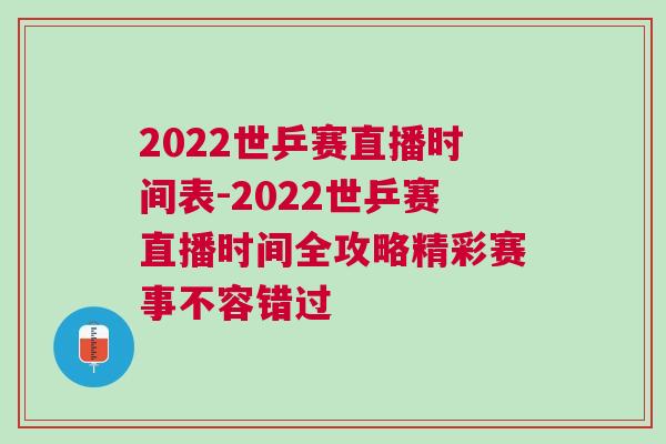 2022世乒賽直播時間表-2022世乒賽直播時間全攻略精彩賽事不容錯過