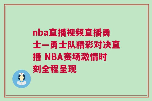 nba直播視頻直播勇士—勇士隊(duì)精彩對(duì)決直播 NBA賽場激情時(shí)刻全程呈現(xiàn)