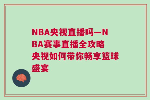 NBA央視直播嗎—NBA賽事直播全攻略 央視如何帶你暢享籃球盛宴