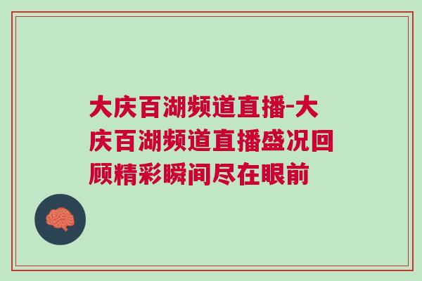大慶百湖頻道直播-大慶百湖頻道直播盛況回顧精彩瞬間盡在眼前
