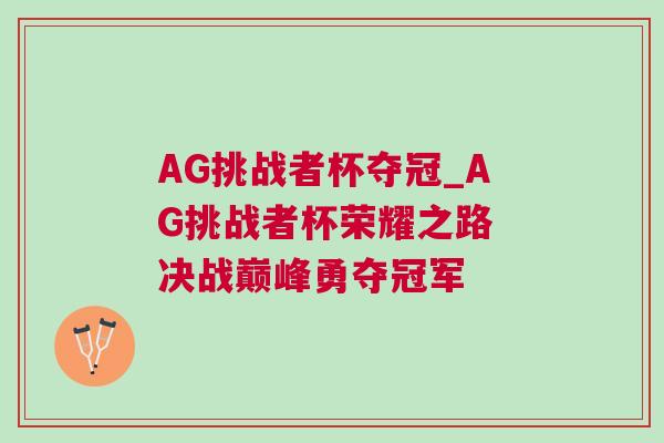 AG挑戰者杯奪冠_AG挑戰者杯榮耀之路 決戰巔峰勇奪冠軍