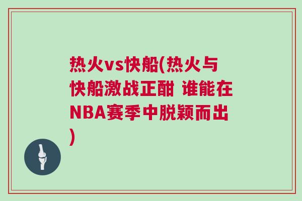 熱火vs快船(熱火與快船激戰(zhàn)正酣 誰(shuí)能在NBA賽季中脫穎而出)