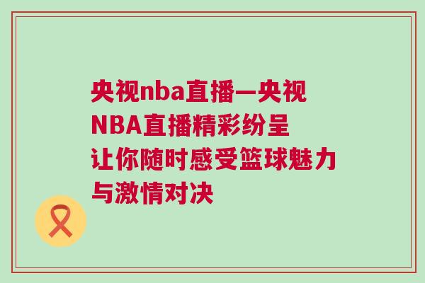 央視nba直播—央視NBA直播精彩紛呈 讓你隨時感受籃球魅力與激情對決
