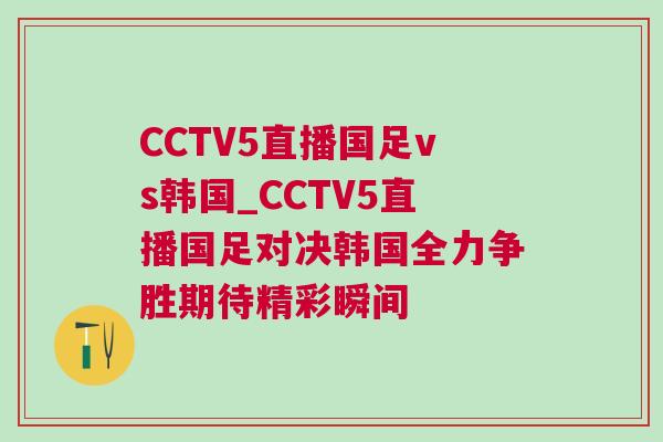 CCTV5直播國(guó)足vs韓國(guó)_CCTV5直播國(guó)足對(duì)決韓國(guó)全力爭(zhēng)勝期待精彩瞬間
